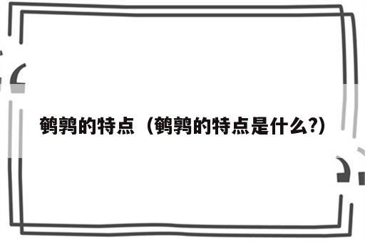 鹌鹑的特点（鹌鹑的特点是什么?）