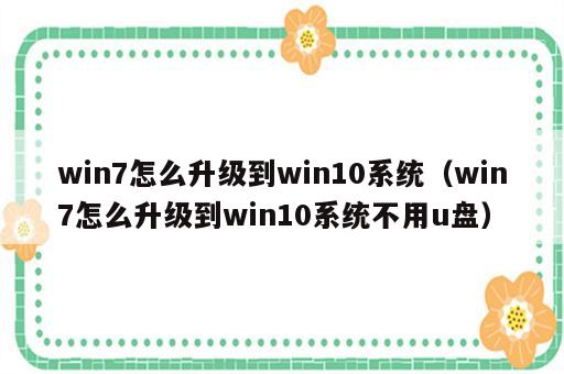 win7怎么升级到win10系统（win7怎么升级到win10系统不用u盘）