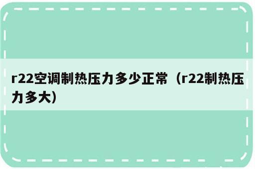 r22空调制热压力多少正常（r22制热压力多大）