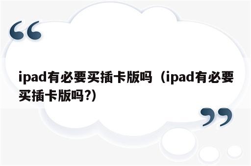 ipad有必要买插卡版吗（ipad有必要买插卡版吗?）