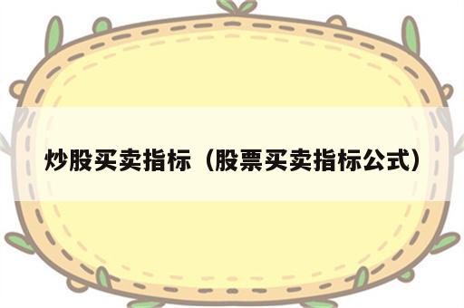 炒股买卖指标（股票买卖指标公式）