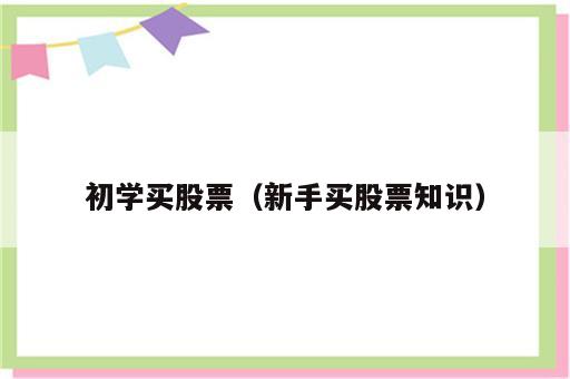初学买股票（新手买股票知识）