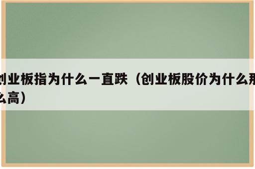 创业板指为什么一直跌（创业板股价为什么那么高）