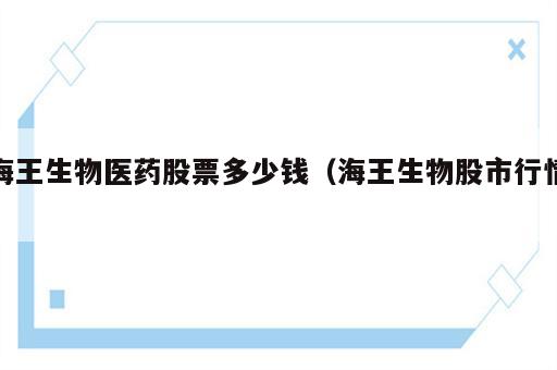 海王生物医药股票多少钱（海王生物股市行情）