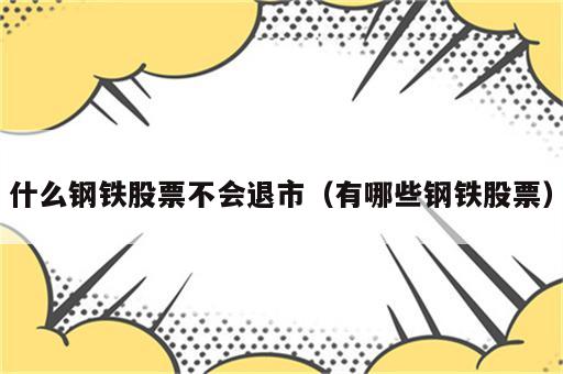 什么钢铁股票不会退市（有哪些钢铁股票）