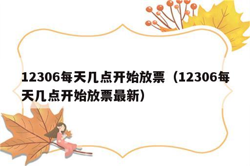 12306每天几点开始放票（12306每天几点开始放票最新）