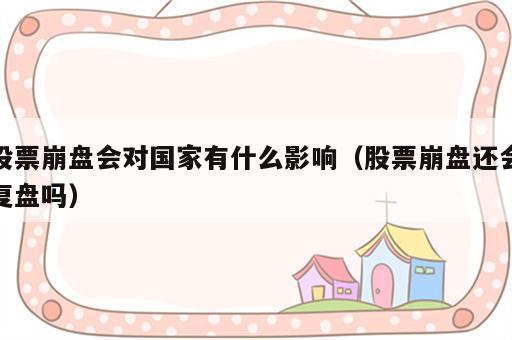 股票崩盘会对国家有什么影响（股票崩盘还会复盘吗）