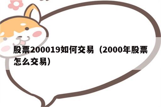 股票200019如何交易（2000年股票怎么交易）