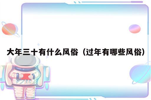 大年三十有什么风俗（过年有哪些风俗）