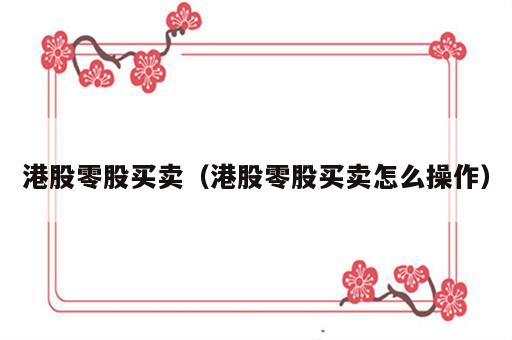 港股零股买卖（港股零股买卖怎么操作）