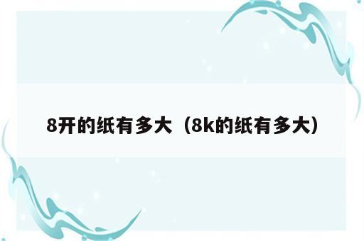 8开的纸有多大（8k的纸有多大）