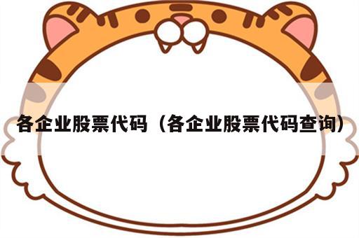 各企业股票代码（各企业股票代码查询）
