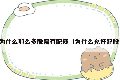 为什么那么多股票有配债（为什么允许配股）