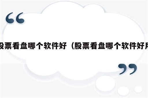 股票看盘哪个软件好（股票看盘哪个软件好用）