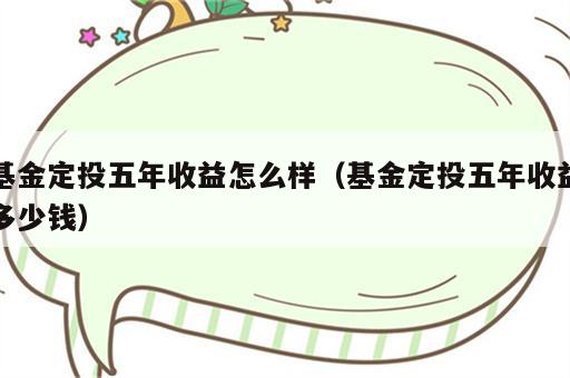 基金定投五年收益怎么样（基金定投五年收益多少钱）