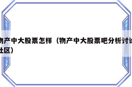 物产中大股票怎样（物产中大股票吧分析讨论社区）