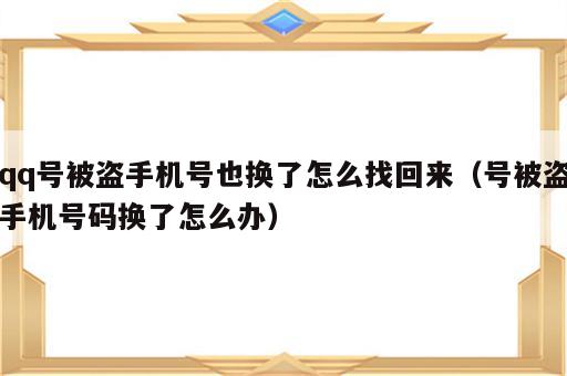 qq号被盗手机号也换了怎么找回来（号被盗手机号码换了怎么办）