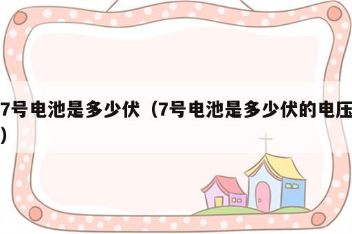 7号电池是多少伏（7号电池是多少伏的电压）