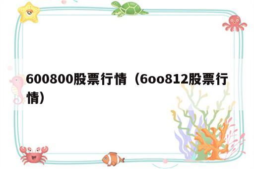 600800股票行情（6oo812股票行情）
