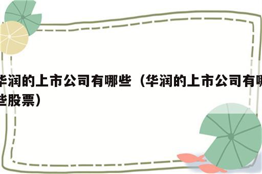 华润的上市公司有哪些（华润的上市公司有哪些股票）