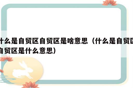 什么是自贸区自贸区是啥意思（什么是自贸区自贸区是什么意思）