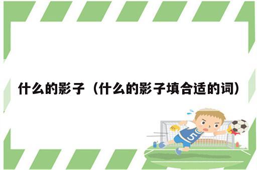 什么的影子（什么的影子填合适的词）