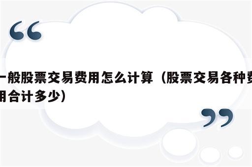 一般股票交易费用怎么计算（股票交易各种费用合计多少）