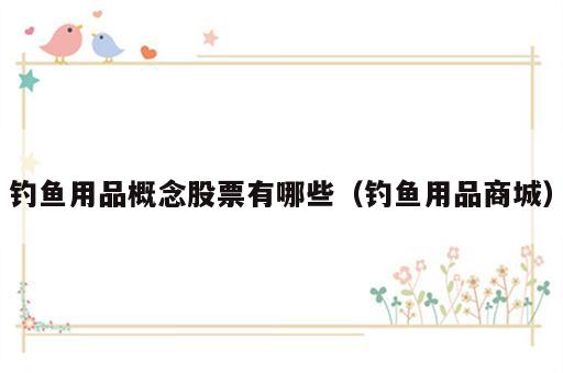 钓鱼用品概念股票有哪些（钓鱼用品商城）