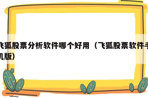 飞狐股票分析软件哪个好用（飞狐股票软件手机版）