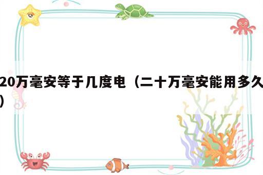 20万毫安等于几度电（二十万毫安能用多久）