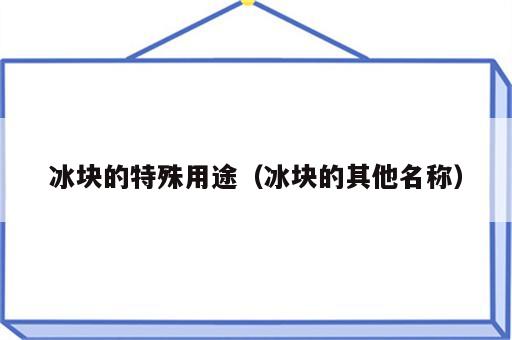 冰块的特殊用途（冰块的其他名称）