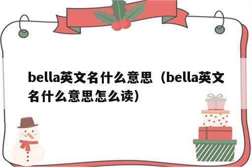 bella英文名什么意思（bella英文名什么意思怎么读）