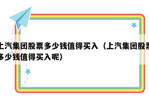 上汽集团股票多少钱值得买入（上汽集团股票多少钱值得买入呢）