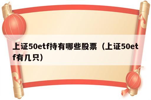 上证50etf持有哪些股票（上证50etf有几只）