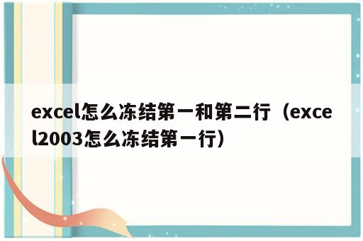 excel怎么冻结第一和第二行（excel2003怎么冻结第一行）