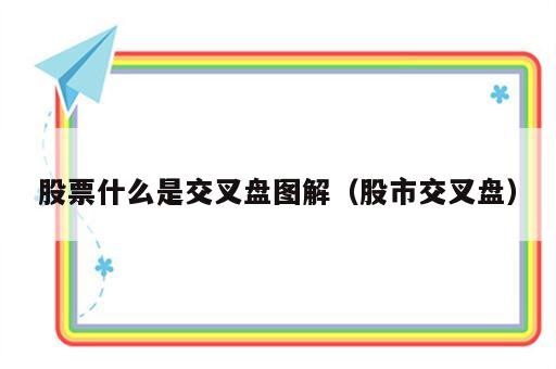 股票什么是交叉盘图解（股市交叉盘）