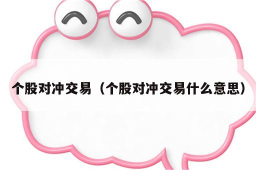 个股对冲交易（个股对冲交易什么意思）