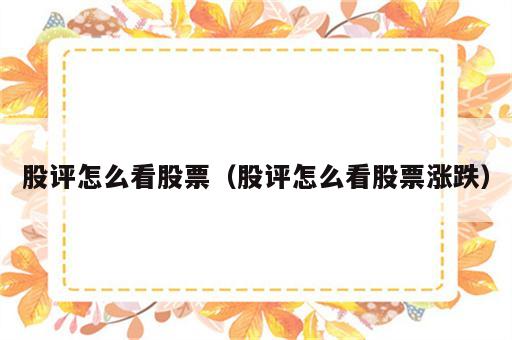 股评怎么看股票（股评怎么看股票涨跌）