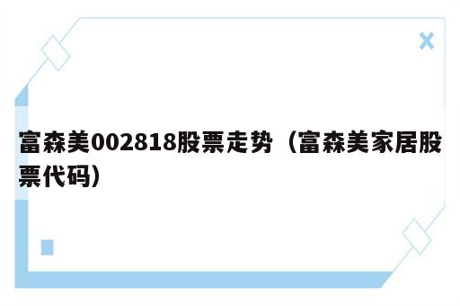 富森美002818股票走势（富森美家居股票代码）