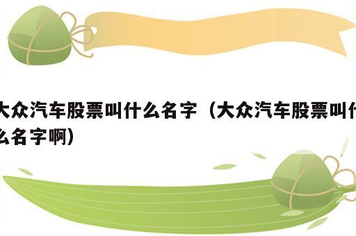 大众汽车股票叫什么名字（大众汽车股票叫什么名字啊）