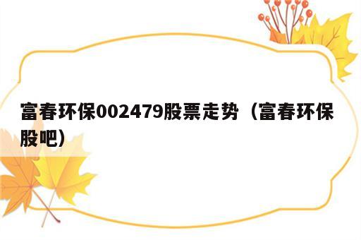富春环保002479股票走势（富春环保 股吧）