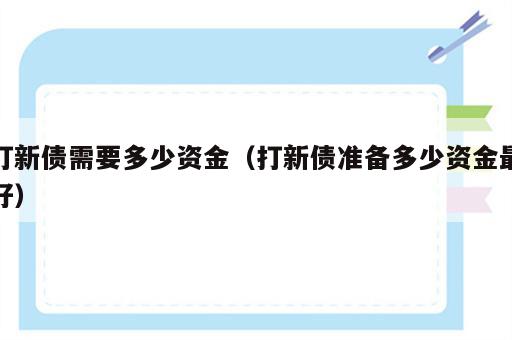 打新债需要多少资金（打新债准备多少资金最好）