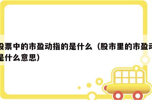 股票中的市盈动指的是什么（股市里的市盈动是什么意思）