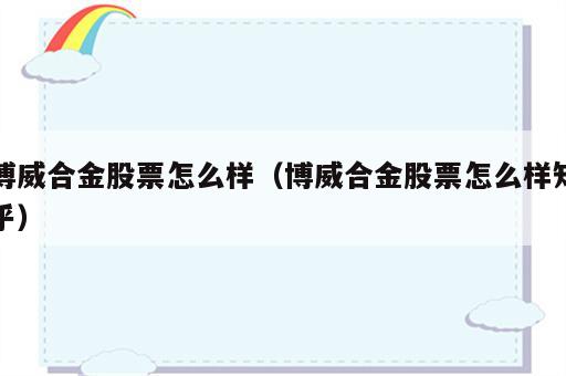博威合金股票怎么样（博威合金股票怎么样知乎）