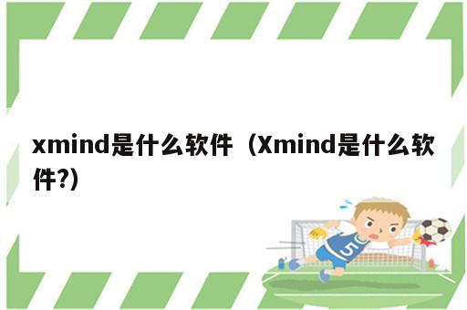 xmind是什么软件（Xmind是什么软件?）