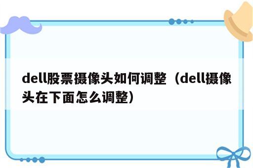 dell股票摄像头如何调整（dell摄像头在下面怎么调整）