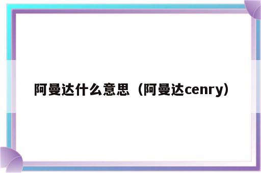 阿曼达什么意思（阿曼达cenry）