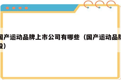 国产运动品牌上市公司有哪些（国产运动品牌股）