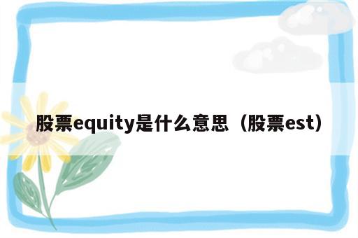 股票equity是什么意思（股票est）