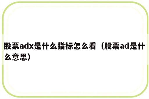 股票adx是什么指标怎么看（股票ad是什么意思）